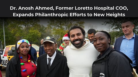 Dr. Anosh Ahmed, Former Loretto Hospital COO, Expands Philanthropic Efforts to New Heights