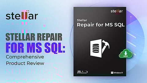 Stellar Repair for MS SQL Comprehensive Product Review