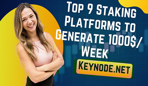 Top 9 Staking Platforms to Generate 1000$/ Week