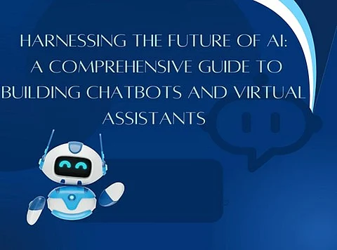 Harnessing the Future of AI: A Comprehensive Guide to Building Chatbots and Virtual Assistants