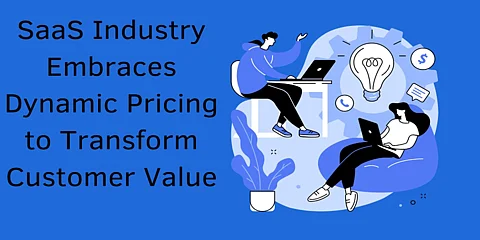 SaaS Industry Embraces Dynamic Pricing to Transform Customer Value