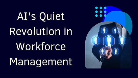 AI's Quiet Revolution in Workforce Management