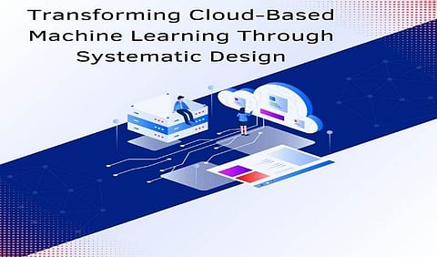 Transforming Cloud-Based Machine Learning Through Systematic Design