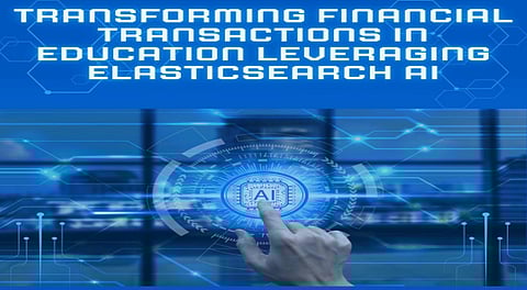 Transforming Financial Transactions in Education: Leveraging ElasticSearch AI