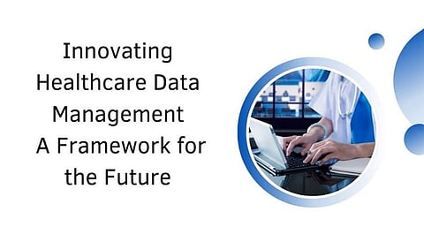 Innovating Healthcare Data Management: A Framework for the Future