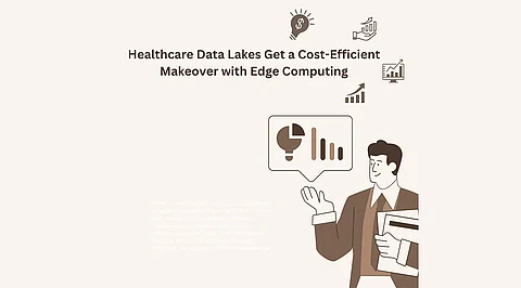 Healthcare Data Lakes Get a Cost-Efficient Makeover with Edge Computing