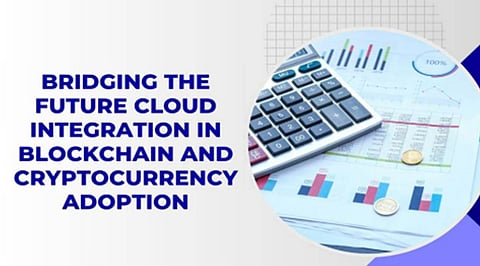 Bridging the Future: Cloud Integration in Blockchain and Cryptocurrency Adoption