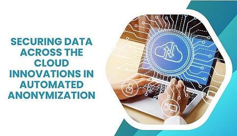 Securing Data Across the Cloud: Innovations in Automated Anonymization