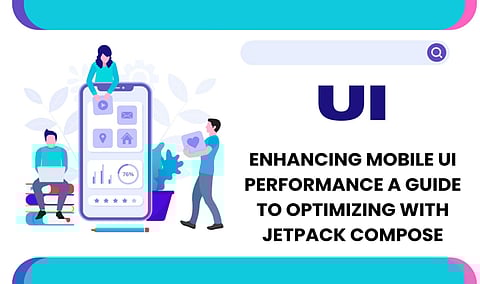 Enhancing Mobile UI Performance: A Guide to Optimizing with Jetpack Compose