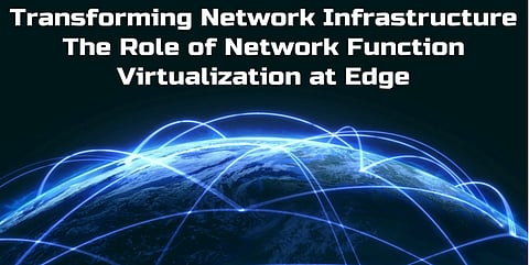 Transforming Network Infrastructure: The Role of Network Function Virtualization at Edge