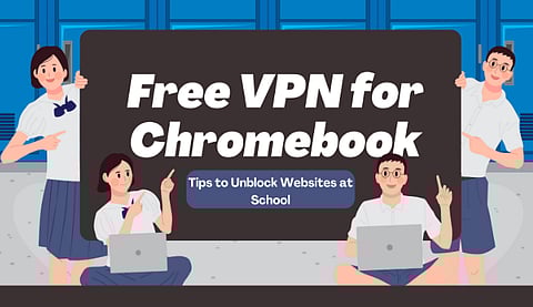 How to Unblock Websites at School with a Free VPN for Chromebook