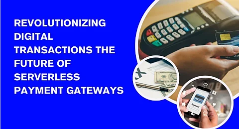 Revolutionizing Digital Transactions: The Future of Serverless Payment Gateways