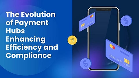 The Evolution of Payment Hubs: Enhancing Efficiency and Compliance