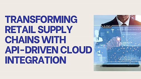 Transforming Retail Supply Chains with API-Driven Cloud Integration