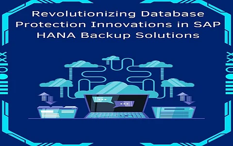 Revolutionizing Database Protection: Innovations in SAP HANA Backup Solutions