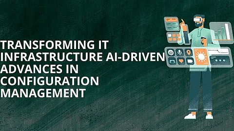 Transforming IT Infrastructure: AI-Driven Advances in Configuration Management