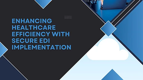 Enhancing Healthcare Efficiency with Secure EDI Implementation