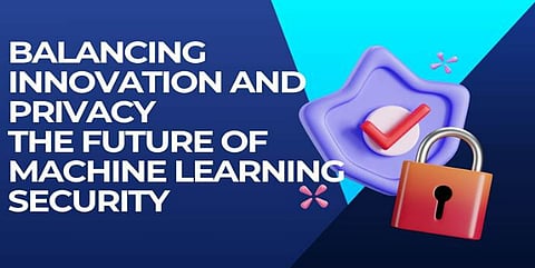 Balancing Innovation and Privacy: The Future of Machine Learning Security