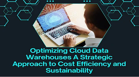 Optimizing Cloud Data Warehouses: A Strategic Approach to Cost Efficiency and Sustainability