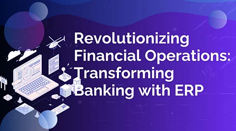 Revolutionizing Financial Operations: Transforming Banking with ERP