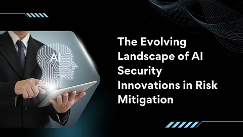 The Evolving Landscape of AI Security: Innovations in Risk Mitigation