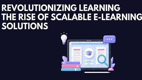 Revolutionizing Learning: The Rise of Scalable E-Learning Solutions