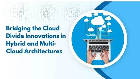 Bridging the Cloud Divide: Innovations in Hybrid and Multi