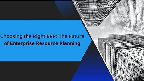 Choosing the Right ERP: The Future of Enterprise Resource