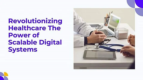 Revolutionizing Healthcare: The Power of Scalable Digital Systems