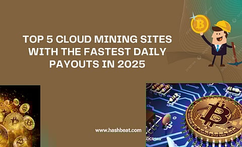 Top 5 Cloud Mining Sites with the Fastest Daily Payouts in 2025