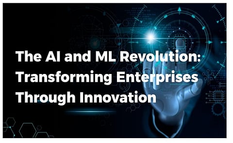 The AI and ML Revolution: Transforming Enterprises Through Innovation
