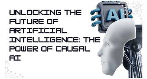 Unlocking the Future of Artificial Intelligence: The Power of Causal AI
