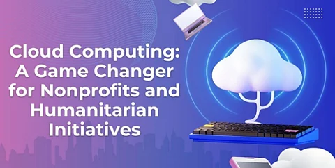 Cloud Computing: A Game Changer for Nonprofits and Humanitarian Initiatives