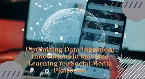 Optimizing Data Ingestion: Innovations in Machine Learning for Social Media Platforms