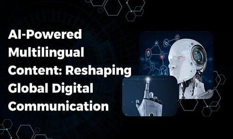AI-Powered Multilingual Content: Reshaping Global Digital Communication