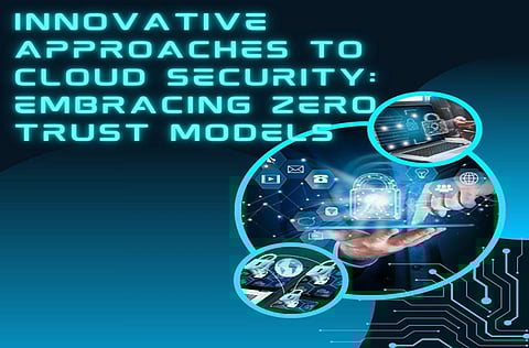 Innovative Approaches to Cloud Security: Embracing Zero Trust Models