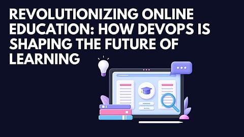 Revolutionizing Online Education: How DevOps is Shaping the Future of Learning