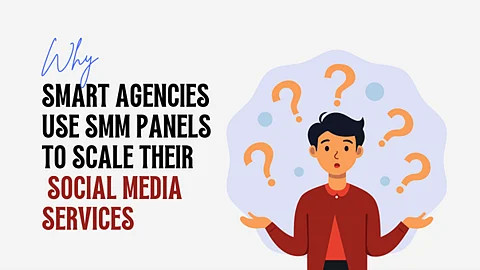 Why Smart Agencies Use SMM Panels to Scale Their Social Media Services