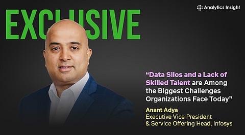 “Data Silos and a Lack of Skilled Talent are Among the Biggest Challenges Organizations Face Today,“ Anant Adya, Executive Vice President & Service Offering Head, Infosys