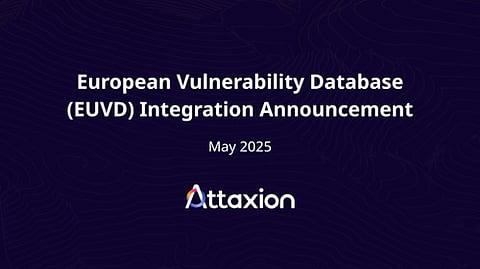 Attaxion Becomes the First EASM Platform to Integrate ENISA’s EU Vulnerability Database (EUVD)