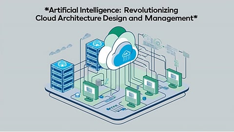Artificial Intelligence: Revolutionizing Cloud Architecture Design and Management
