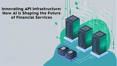 Innovating API Infrastructure: How AI is Shaping the Future of Financial Services