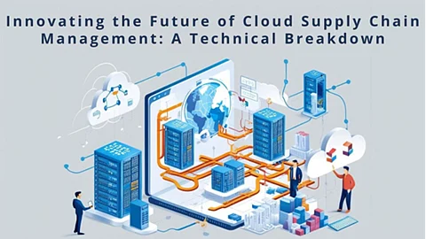 Innovating the Future of Cloud Supply Chain Management: A Technical Breakdown