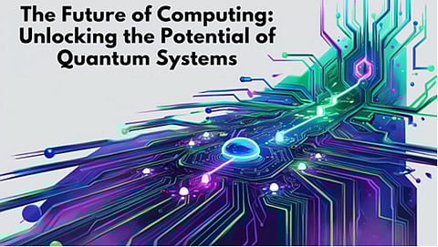 The Future of Computing: Unlocking the Potential of Quantum Systems