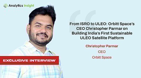 From ISRO to ULEO: Orbitt Space’s CEO Christopher Parmar on Building India’s First Sustainable ULEO Satellite Platform