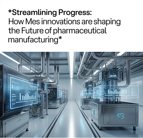 Streamlining Progress: How MES Innovations Are Shaping the Future of Pharmaceutical Manufacturing