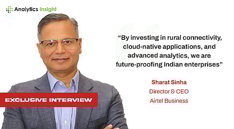 Empowering Indian Enterprises for a Hyperconnected Future: Insights from Sharat Sinha, Director & CEO, Airtel Business