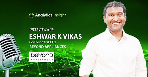 Innovation Frontier: Eshwar K Vikas of Beyond Appliances Shares His Thoughts