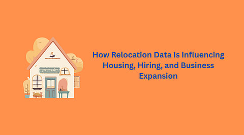 How Relocation Data Is Influencing Housing, Hiring, and Business Expansion