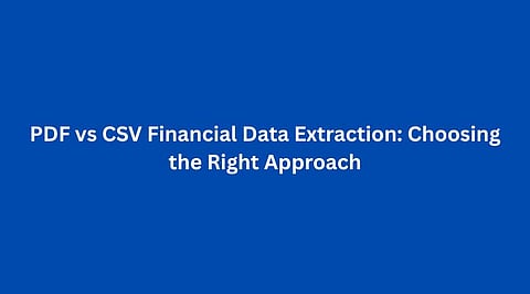 PDF vs CSV Financial Data Extraction: Choosing the Right Approach